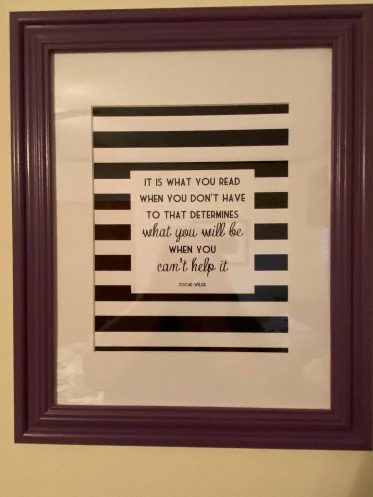 It is what you read when you don't have to that determines what you will be when you can't help it. Oscar Wilde.
